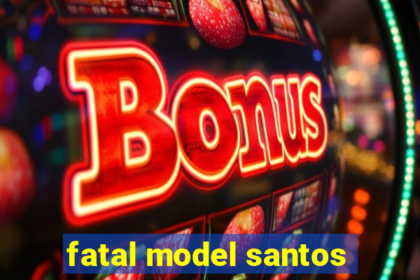 fatal model santos